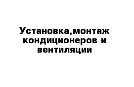 Установка,монтаж кондиционеров и вентиляции